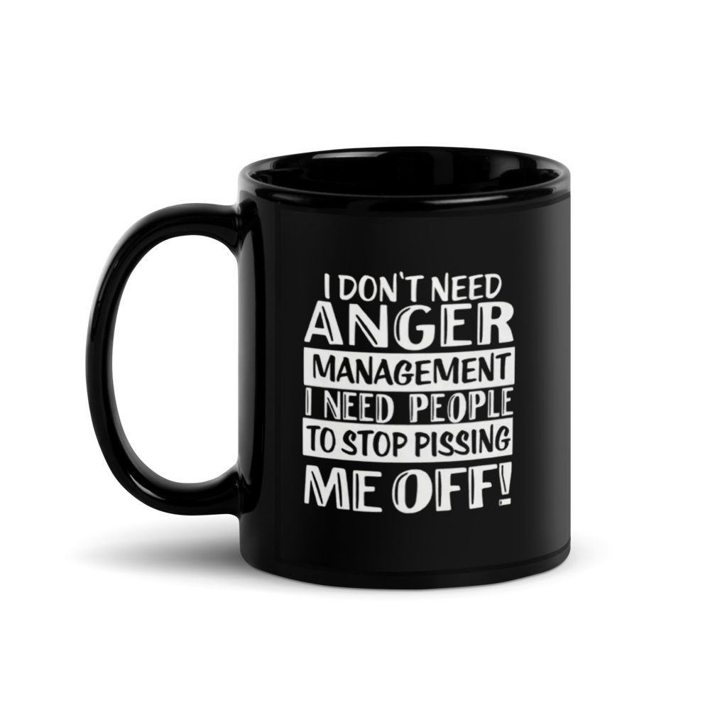 😤 “I DON'T NEED ANGER MANAGEMENT...” Black Glossy Mug