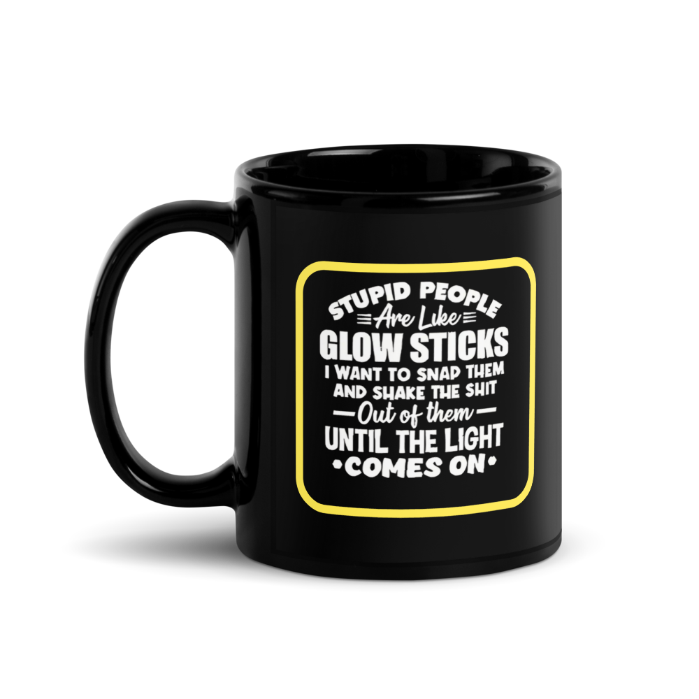 💡 "Stupid People Are Like Glow Sticks..." Black Glossy Mug