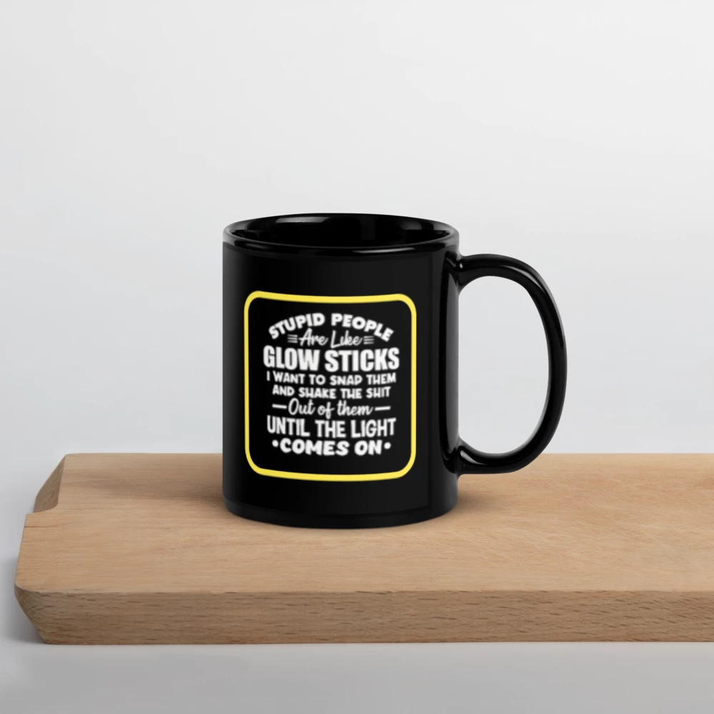 💡 "Stupid People Are Like Glow Sticks..." Black Glossy Mug