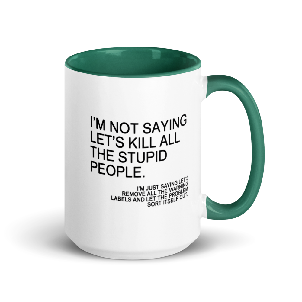 "I'm not saying let's kill all the stupid people..." White Ceramic Mug with Color Inside