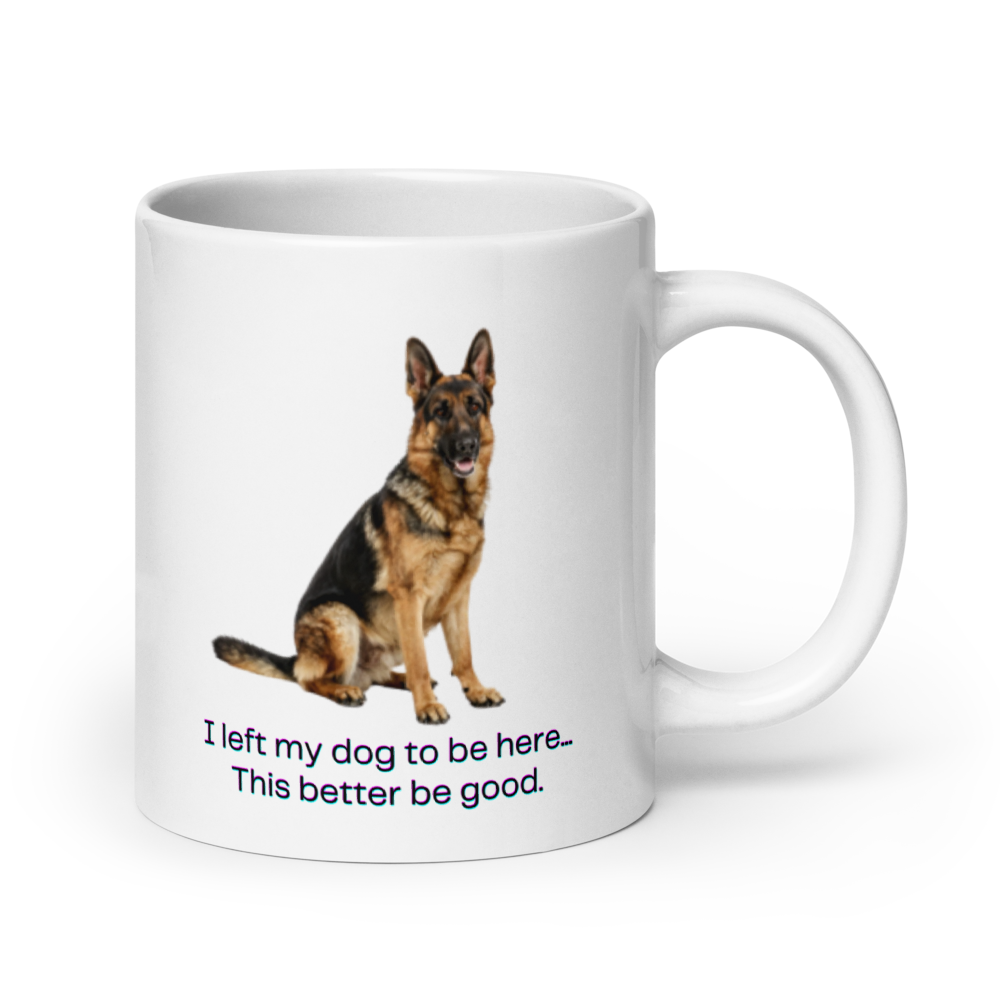 🐾 "I Left My Dog to Be Here ..." – Funny German Shepherd Coffee White Glossy Mug
