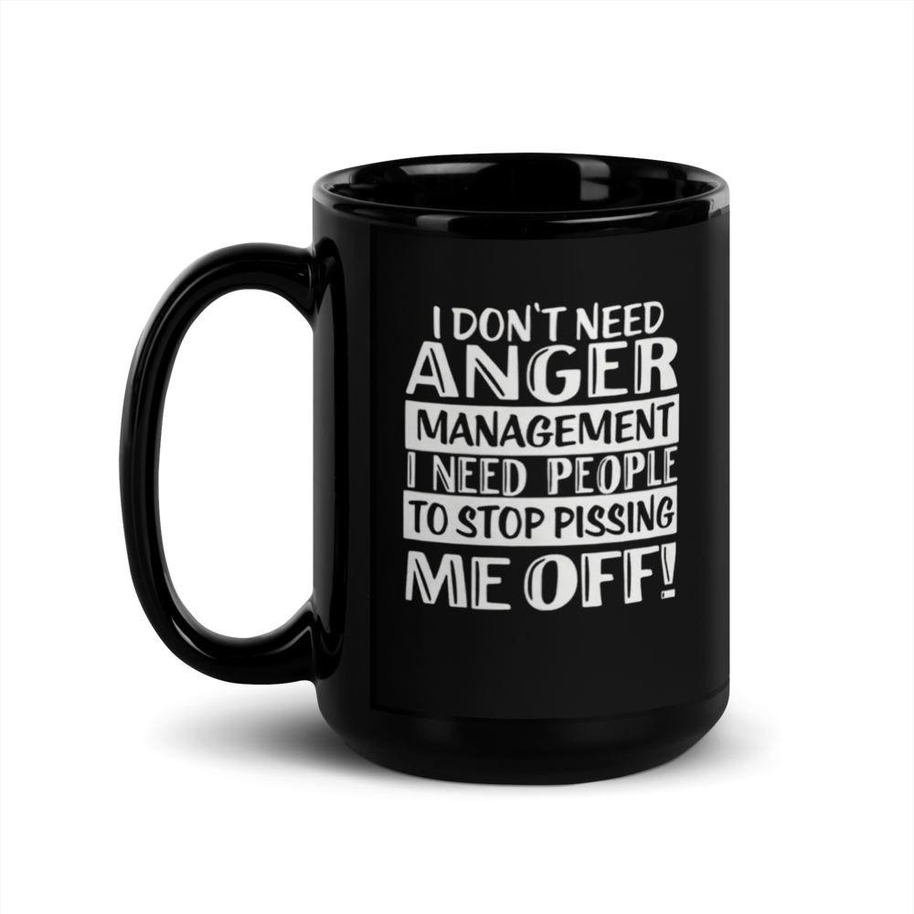 😤 “I DON'T NEED ANGER MANAGEMENT...” Black Glossy Mug