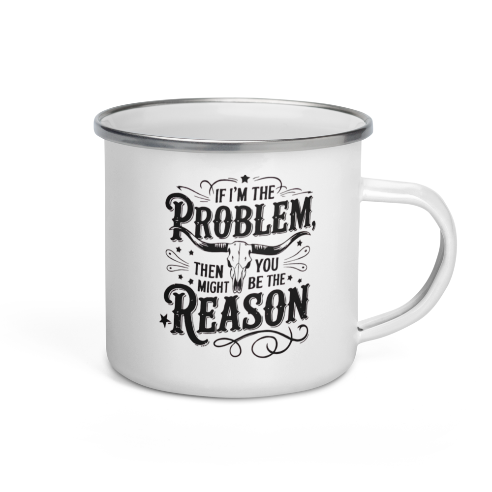 “If I’m the problem, you might be the reason” Enamel Mug