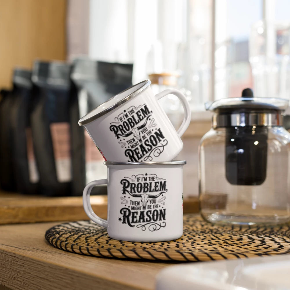 “If I’m the problem, you might be the reason” Enamel Mug