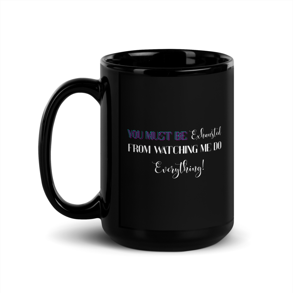 "You must be exhausted from watching me do everything!" Black Glossy Mug