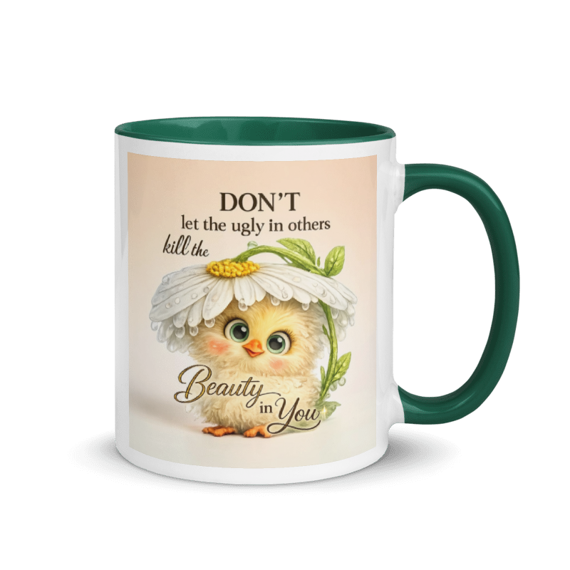A white ceramic mug with a dark green interior, handle, and rim, featuring a printed design of a cute yellow chick under a daisy with the text 'DON'T let the ugly in others kill the Beauty in You'.