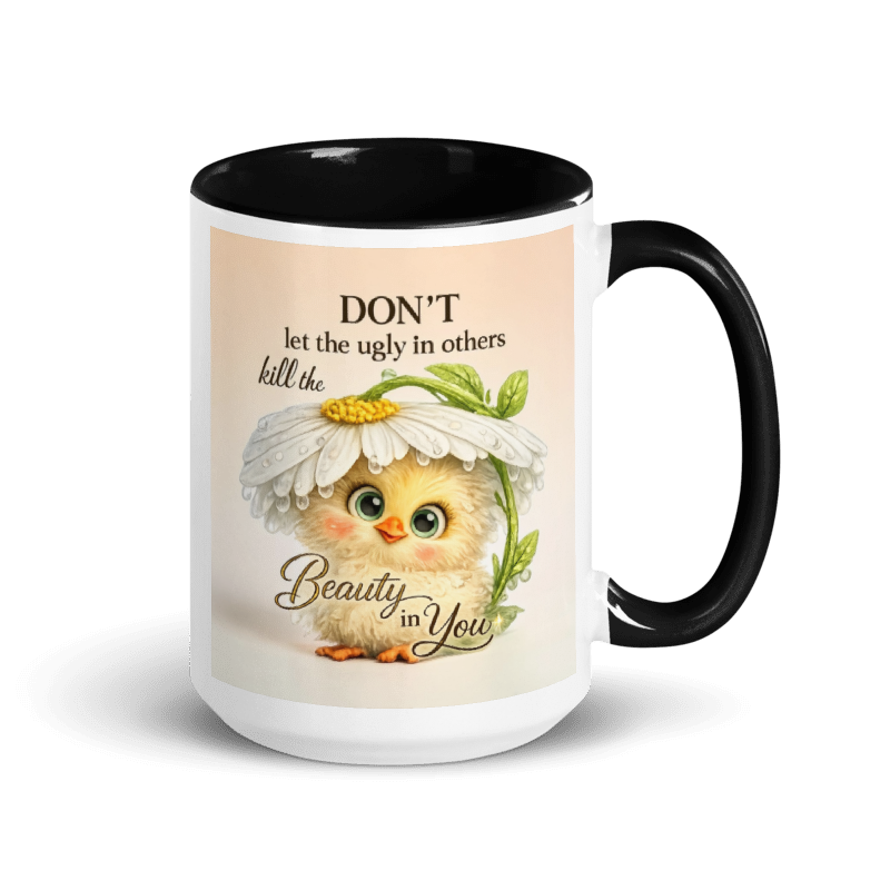A white ceramic mug with a black interior and black handle, featuring a printed design of a cute yellow chick under a daisy with the text 'DON'T let the ugly in others kill the Beauty in You'.