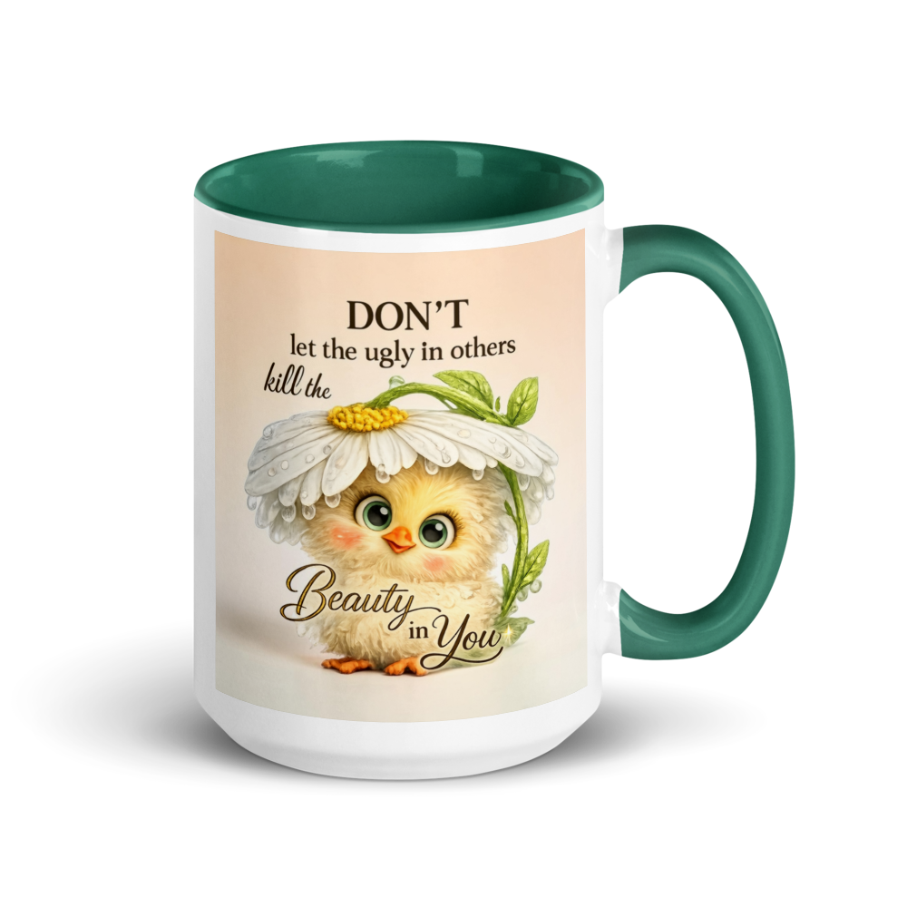 A white ceramic mug with a dark green interior, handle, and rim, featuring a printed design of a cute yellow chick under a daisy with the text 'DON'T let the ugly in others kill the Beauty in You'.