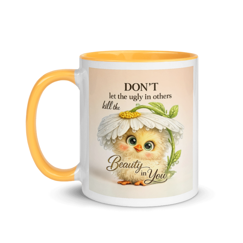 A white ceramic mug with a yellow handle and yellow interior, featuring a printed design of a cute yellow chick under a daisy with the text 'DON'T let the ugly in others kill the Beauty in You'.