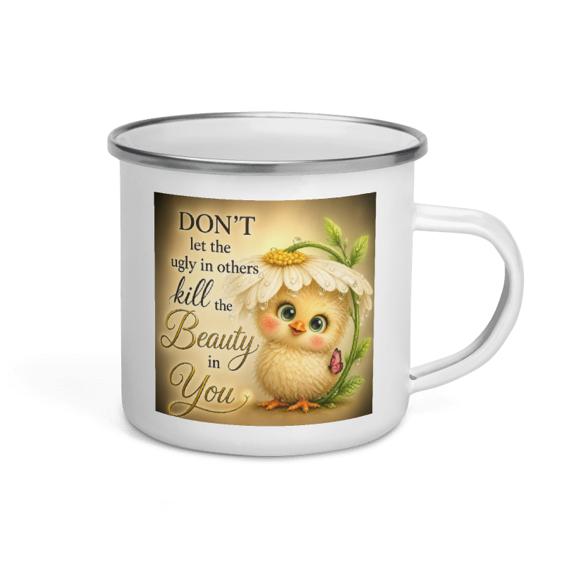 A white enamel camp-style mug with a silver rim, featuring a printed design of a cute yellow chick wearing a daisy flower and the quote 'DON'T let the ugly in others kill the Beauty in You'.