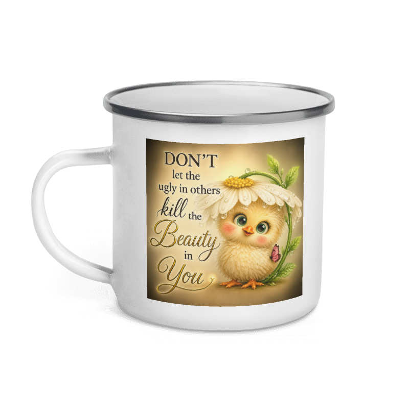A white enamel campfire-style mug with a silver rim, featuring a printed illustration of a cute yellow chick under a daisy flower and the quote 'DON'T let the ugly in others kill the Beauty in You'.