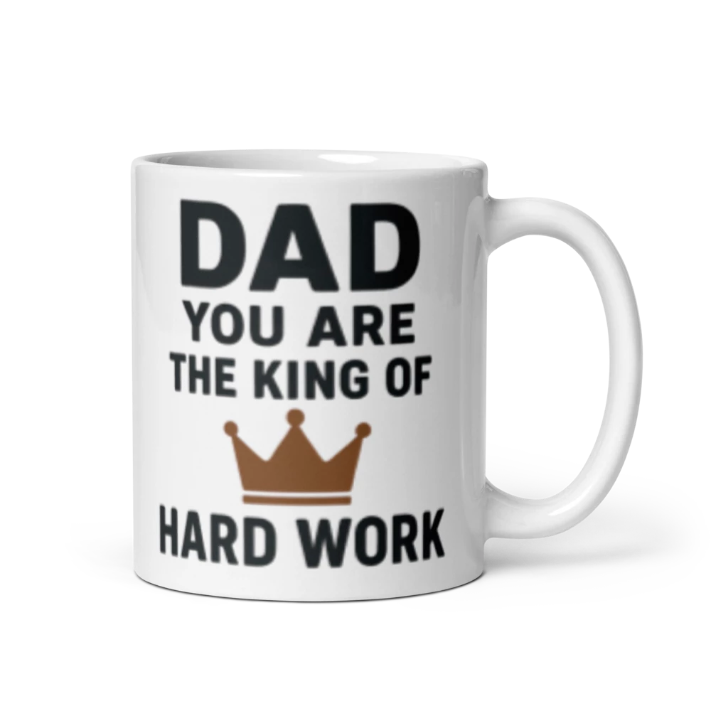 White mug with text 'Dad you are the king of hard work' on a white background