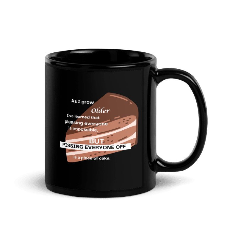 SLICE OF CAKE "As I grow older I've learned that pleasing ..." Black Glossy Mug