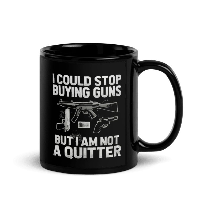 🔫 "I Could Stop Buying Guns... But I'm Not a Quitter" Black Glossy Mug