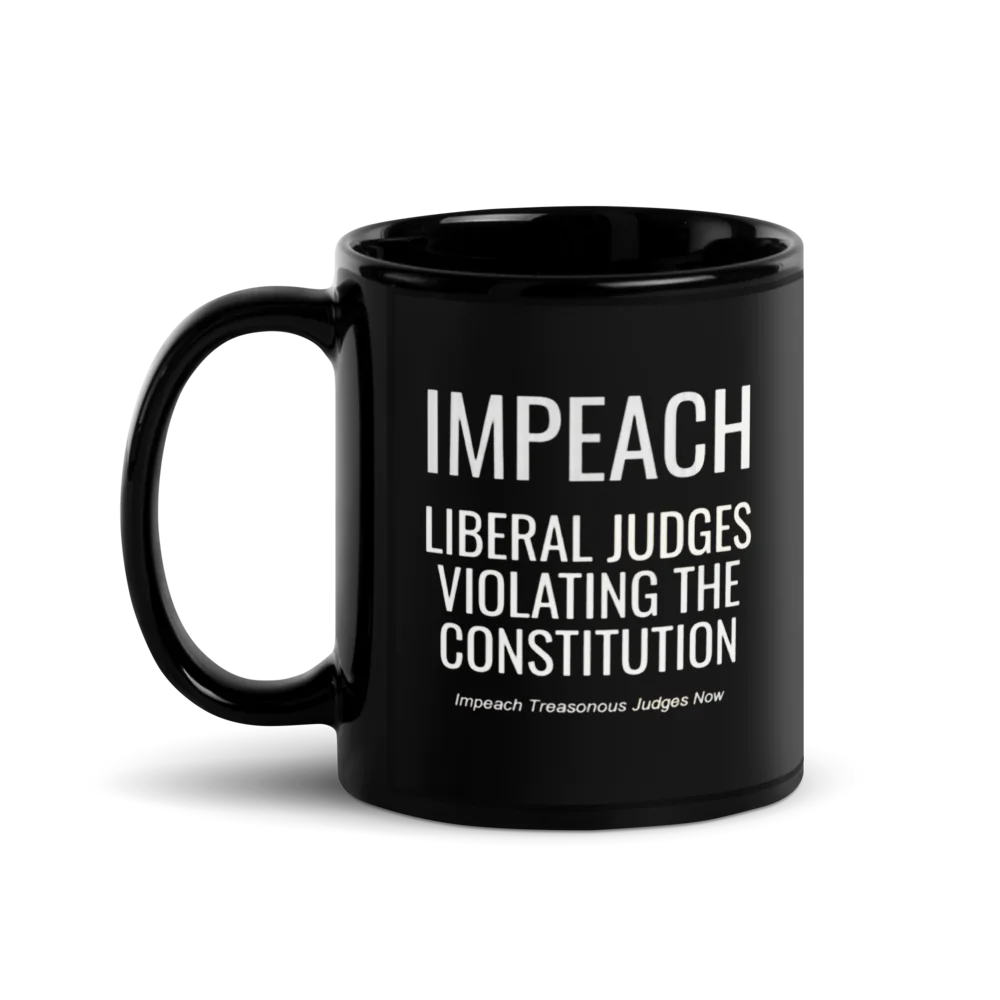 ✨Black Glossy Mug -"Impeach Liberal Judges Who Violate the Constitution..."