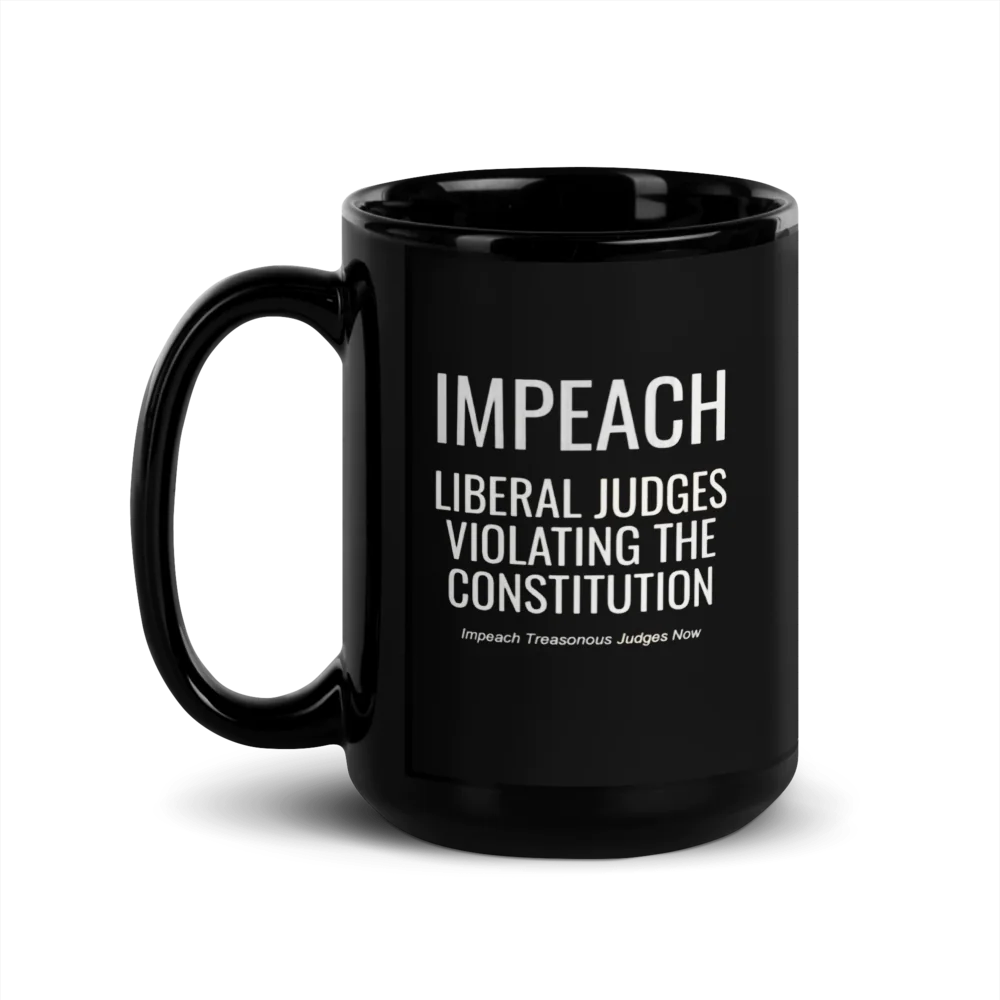 ✨Black Glossy Mug -"Impeach Liberal Judges Who Violate the Constitution..."