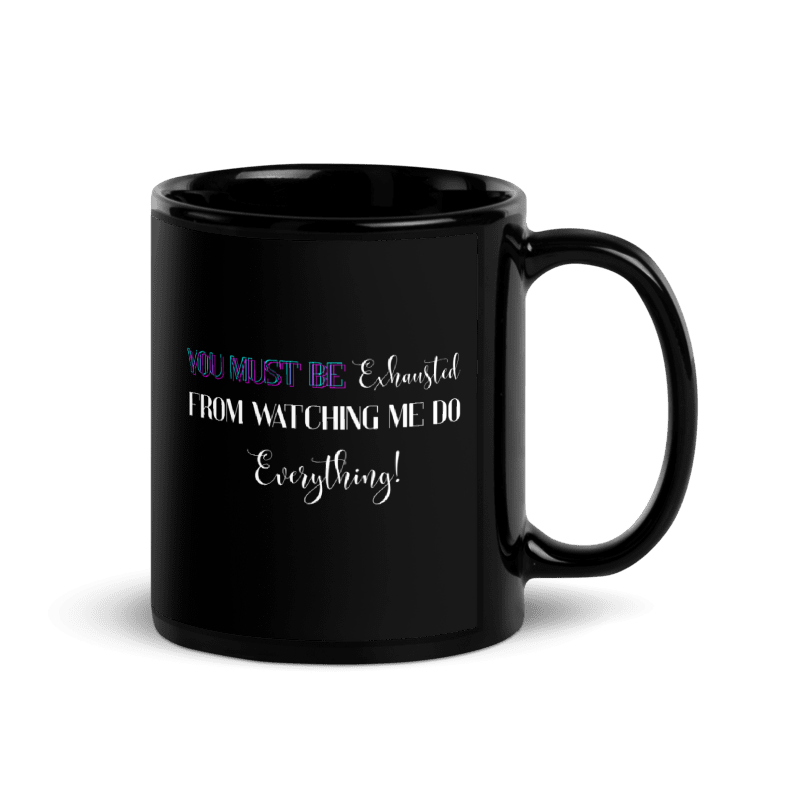 A black ceramic coffee mug with a handle, featuring the text 'YOU MUST BE Exhausted FROM WATCHING ME DO Everything!' in white and purple lettering