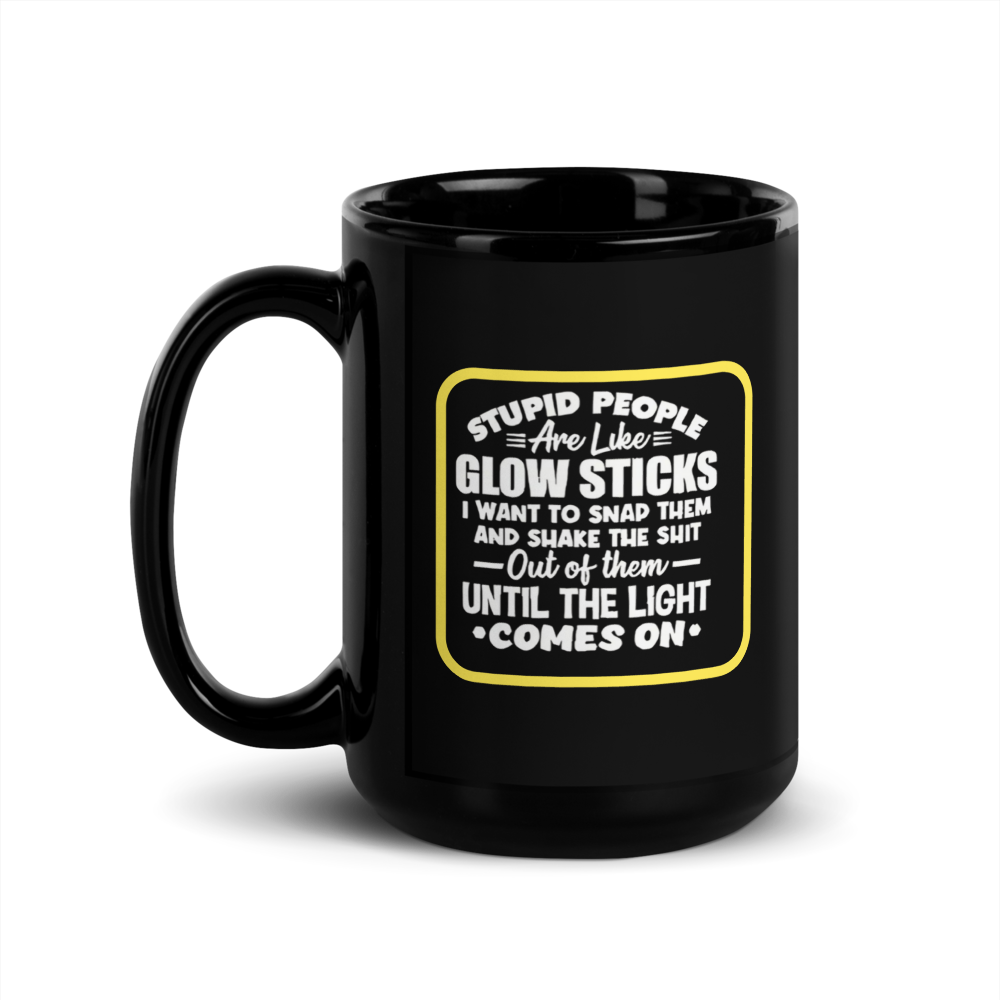 💡 "Stupid People Are Like Glow Sticks..." Black Glossy Mug