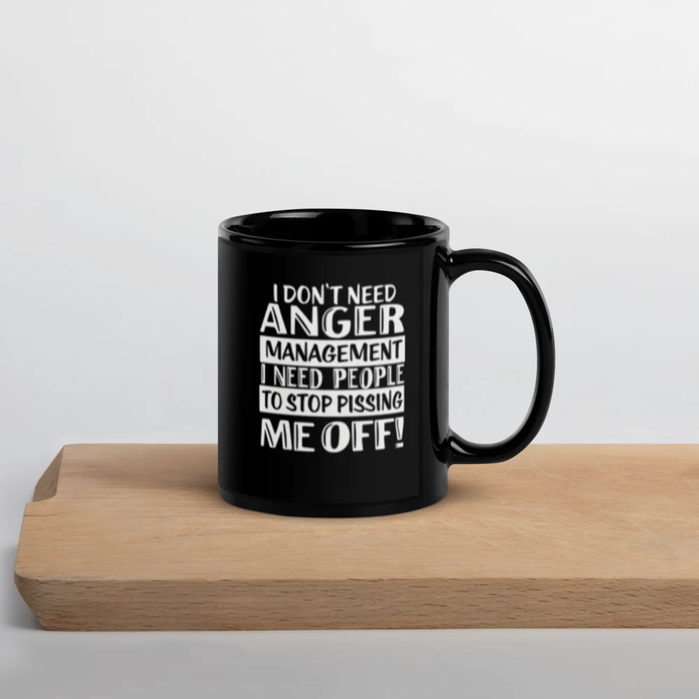 😤 “I DON'T NEED ANGER MANAGEMENT...” Black Glossy Mug