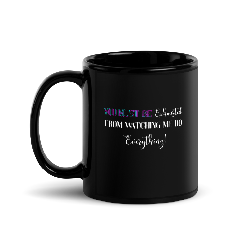 "You must be exhausted from watching me do everything!" Black Glossy Mug