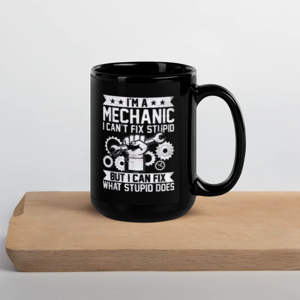"I'M A MECHANIC I CAN'T FIX STUPID" Black Glossy Mug
