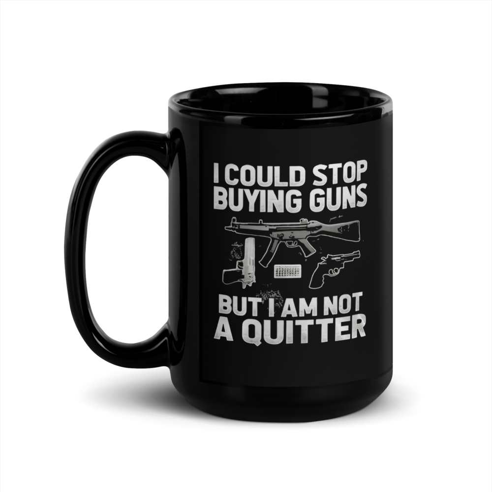 🔫 "I Could Stop Buying Guns... But I'm Not a Quitter" Black Glossy Mug