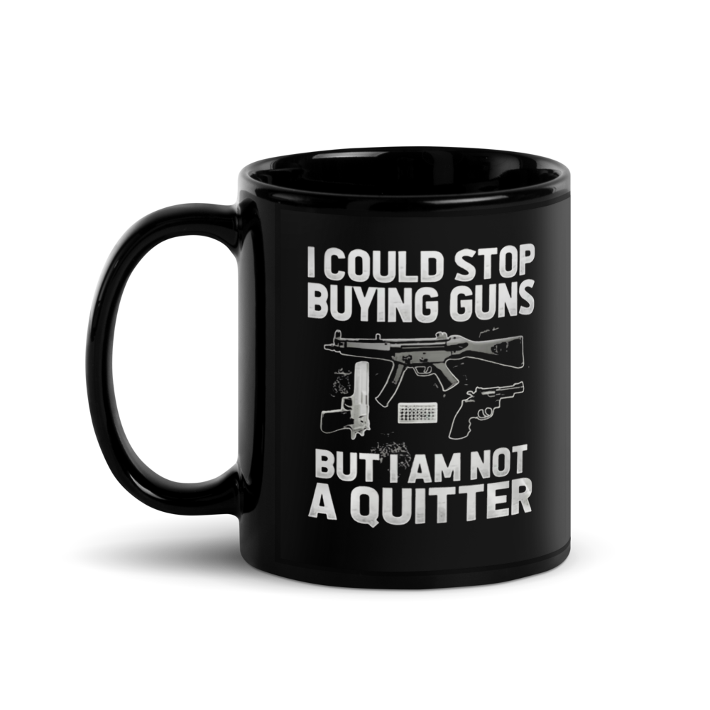 🔫 "I Could Stop Buying Guns... But I'm Not a Quitter" Black Glossy Mug