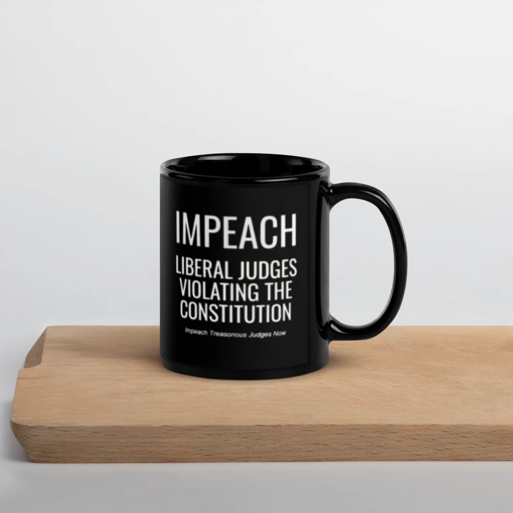 ✨Black Glossy Mug -"Impeach Liberal Judges Who Violate the Constitution..."